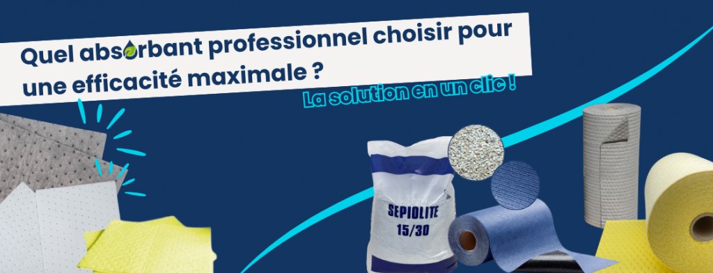 COMMENT CHOISIR VOTRE ABSORBANT INDUSTRIEL PROFESSIONNEL ? 